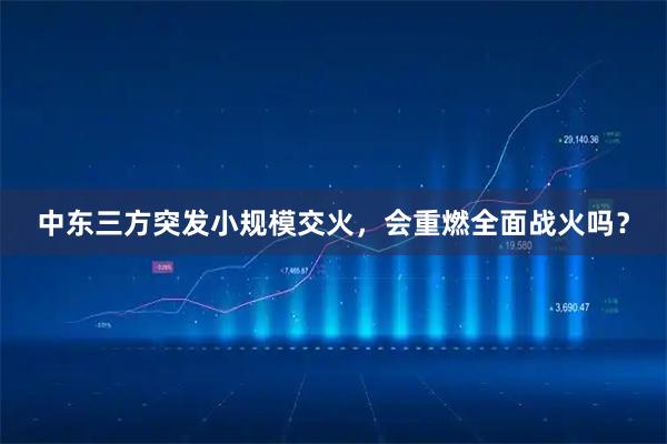 中东三方突发小规模交火，会重燃全面战火吗？