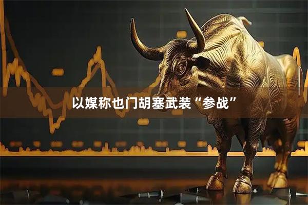 以媒称也门胡塞武装“参战”