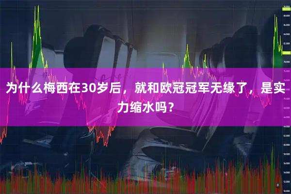 为什么梅西在30岁后，就和欧冠冠军无缘了，是实力缩水吗？