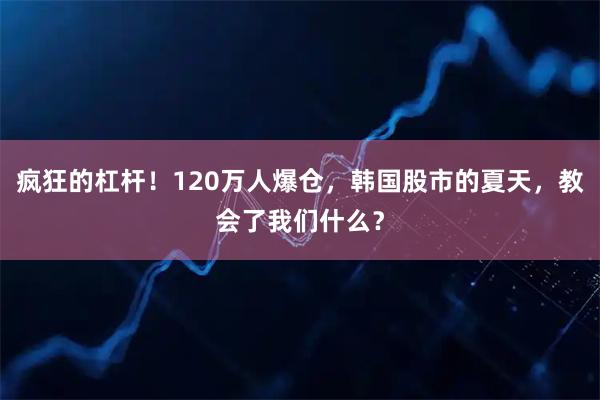 疯狂的杠杆！120万人爆仓，韩国股市的夏天，教会了我们什么？