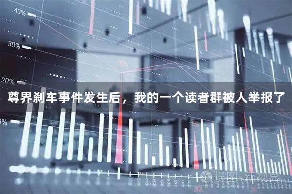 尊界刹车事件发生后，我的一个读者群被人举报了
